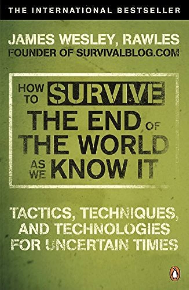 How to Survive the End of the World as We Know It: Tactics, Techniques, and Technologies for Uncertain Times