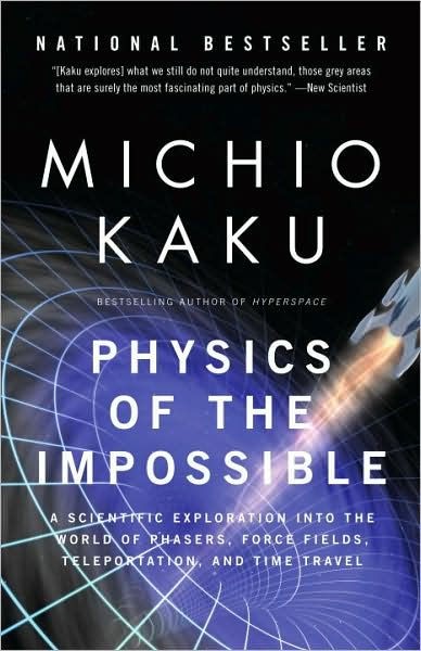 Physics of the Impossible: A Scientific Exploration of the World of Phasers, Force Fields, Teleportation and Time Travel