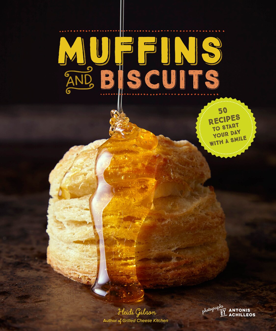 Muffins and Biscuits: 50 Recipes to Start Your Day With a Smile