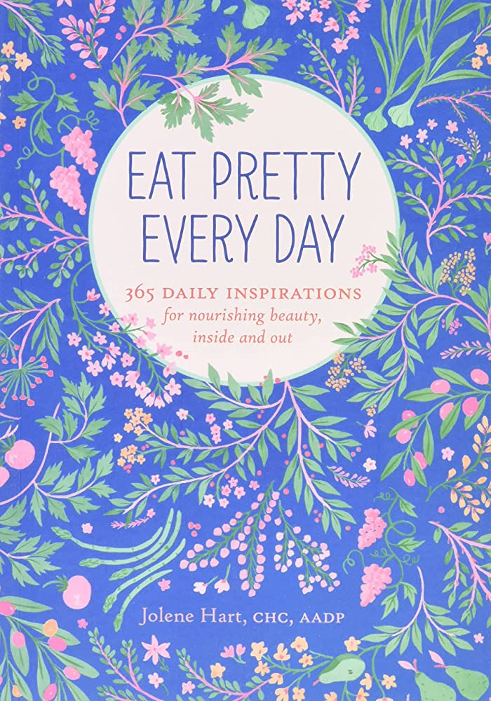 Eat Pretty Every Day: 365 Daily Inspirations for Nourishing Beauty, Inside and Out