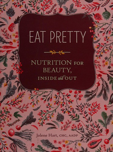 Eat Pretty: Nutrition for Beauty, Inside and Out